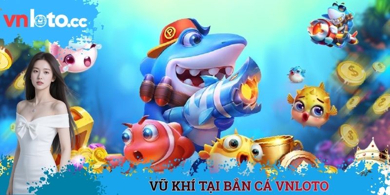 Vũ khí tại bắn cá VNLOTO